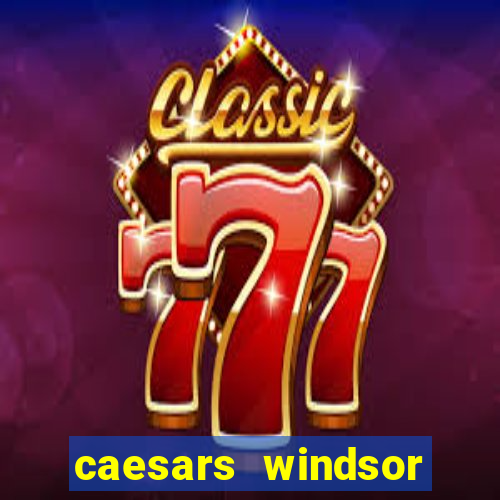 caesars windsor hotel & casino