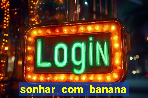 sonhar com banana no jogo do bicho