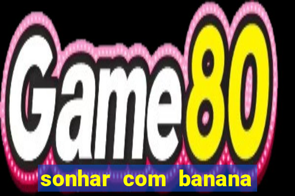 sonhar com banana no jogo do bicho