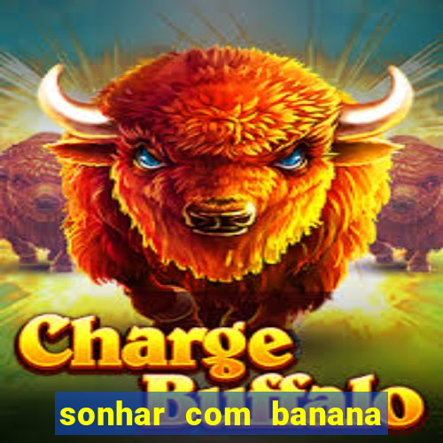 sonhar com banana no jogo do bicho