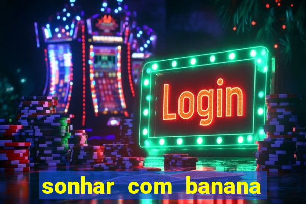 sonhar com banana no jogo do bicho