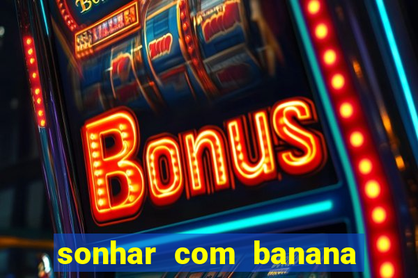 sonhar com banana no jogo do bicho