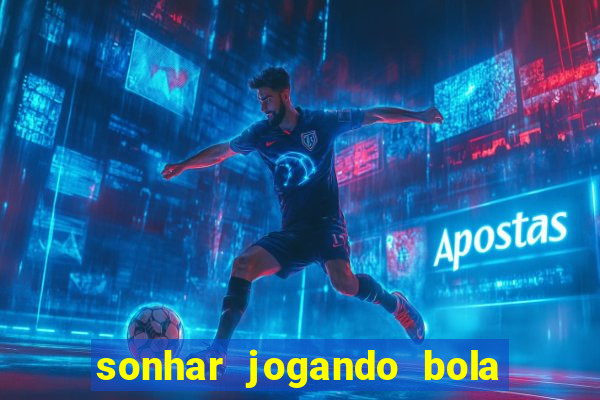 sonhar jogando bola e fazendo gol