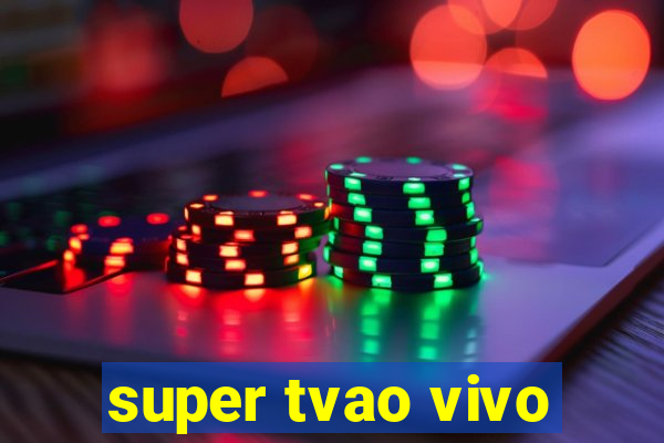 super tvao vivo