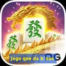 jogo que da b么nus