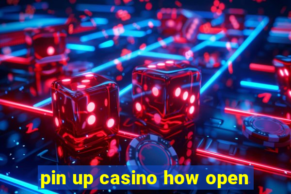 pin up casino how open