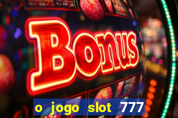 o jogo slot 777 paga mesmo