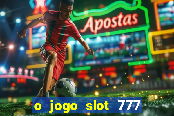 o jogo slot 777 paga mesmo