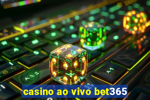 casino ao vivo bet365