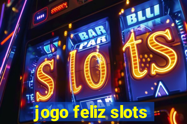 jogo feliz slots