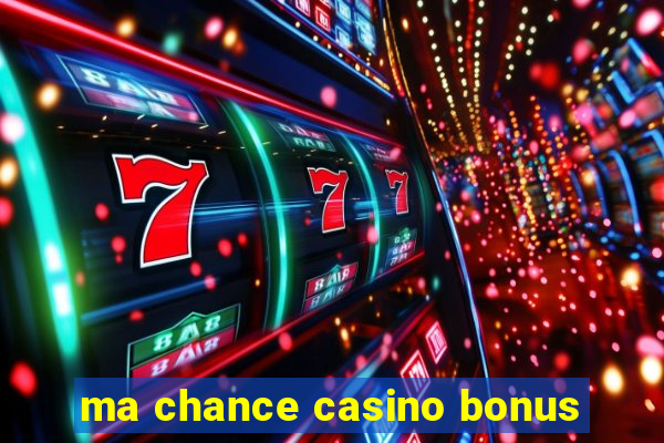 ma chance casino bonus