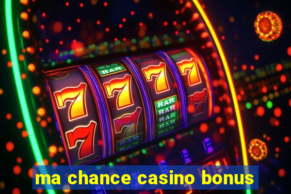 ma chance casino bonus