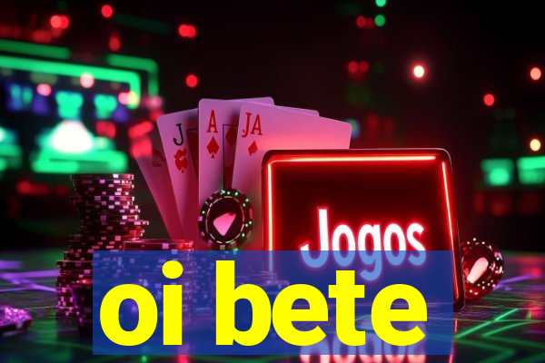 oi bete