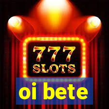 oi bete