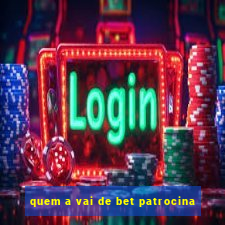 quem a vai de bet patrocina