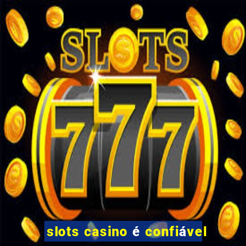 slots casino é confiável