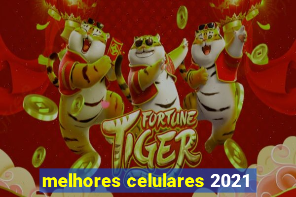 melhores celulares 2021