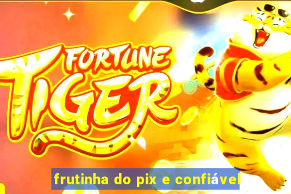 frutinha do pix e confiável