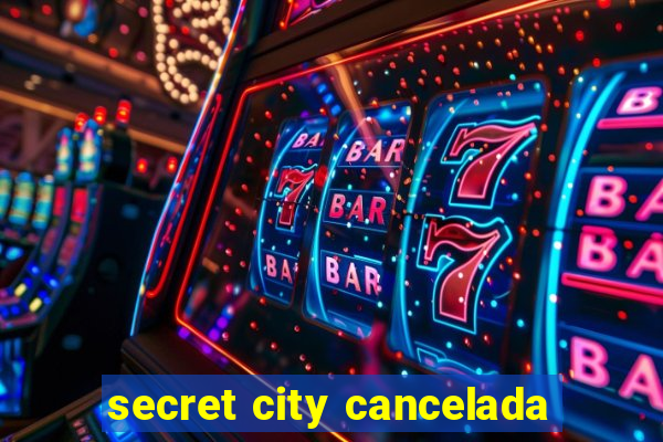 secret city cancelada