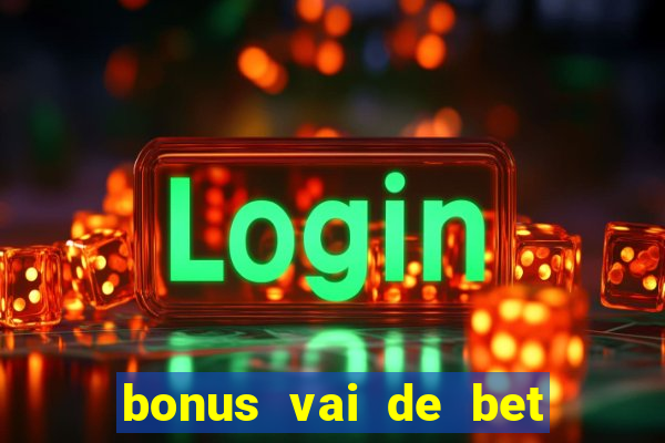 bonus vai de bet como funciona