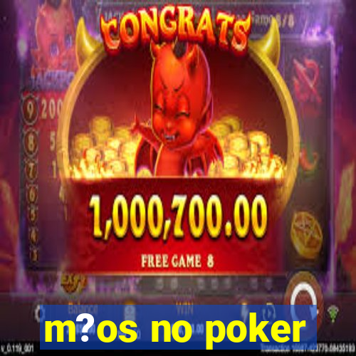 m?os no poker