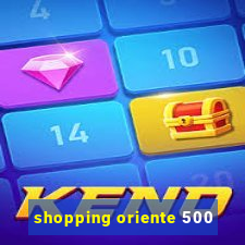 shopping oriente 500