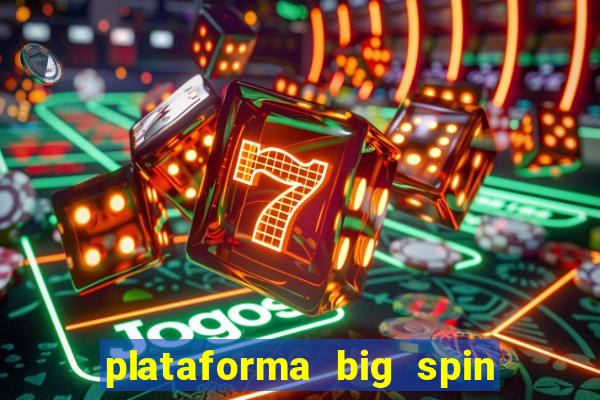 plataforma big spin slots paga mesmo