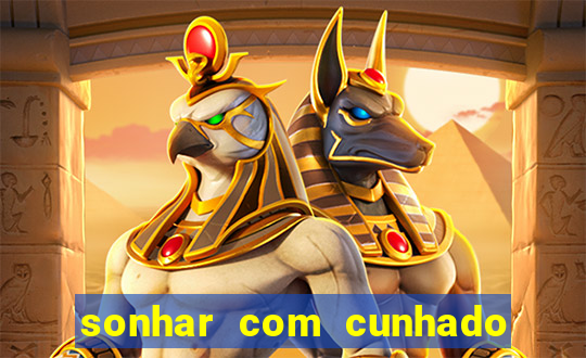 sonhar com cunhado jogo do bicho