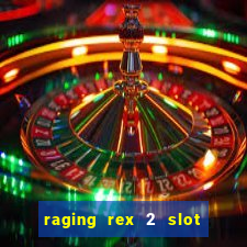 raging rex 2 slot soldi veri