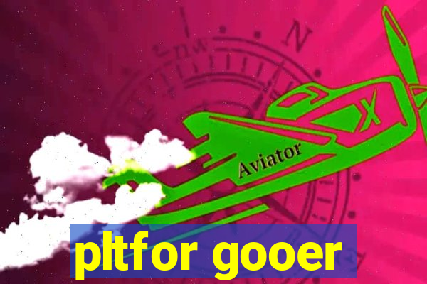 pltfor gooer