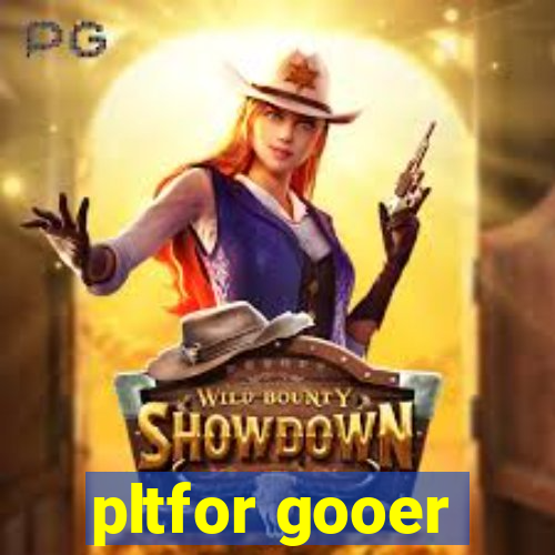 pltfor gooer