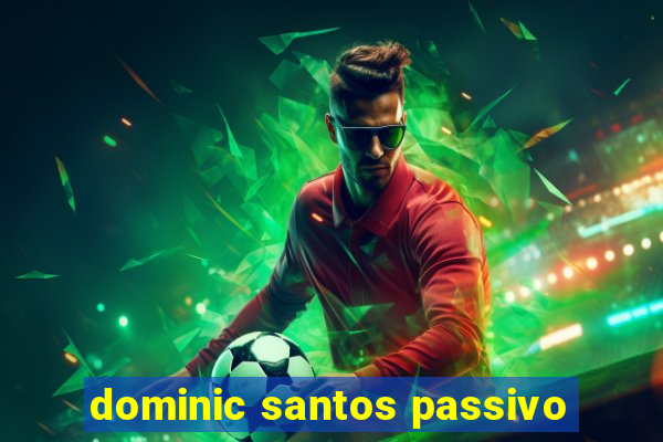 dominic santos passivo