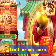 fruit crush para ganhar dinheiro