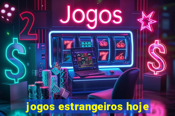 jogos estrangeiros hoje