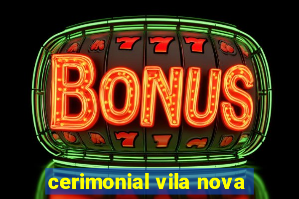 cerimonial vila nova