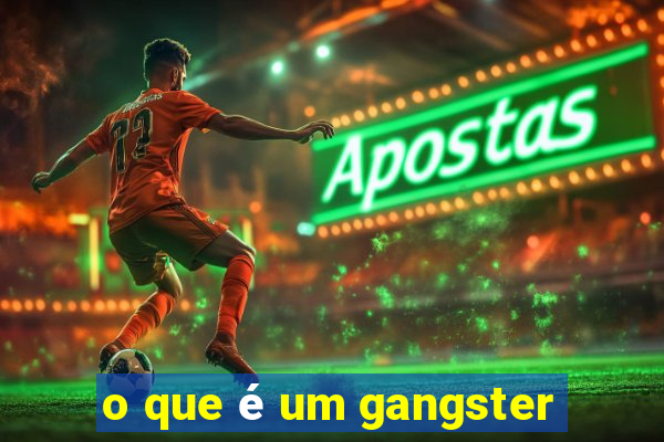 o que é um gangster