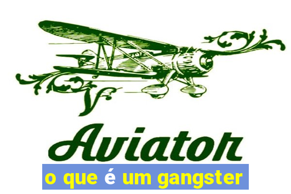 o que é um gangster