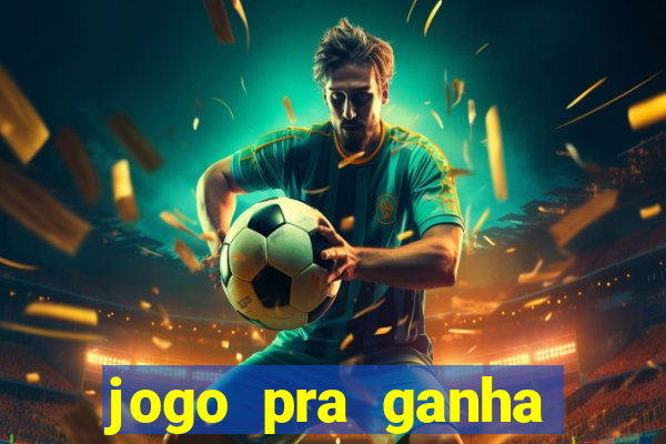 jogo pra ganha dinheiro de verdade