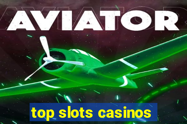 top slots casinos