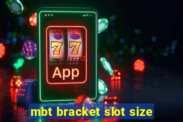 mbt bracket slot size