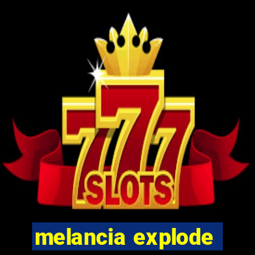 melancia explode