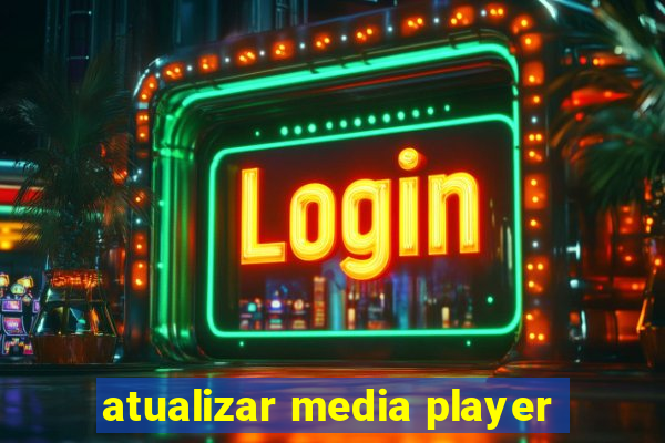 atualizar media player