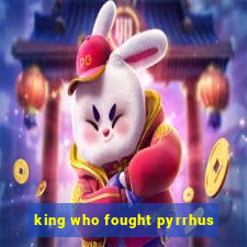 king who fought pyrrhus