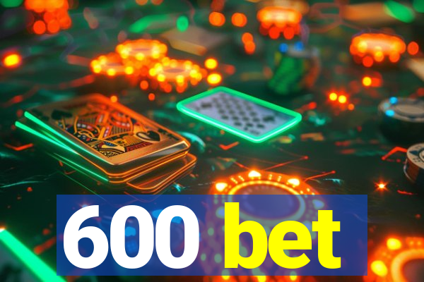 600 bet