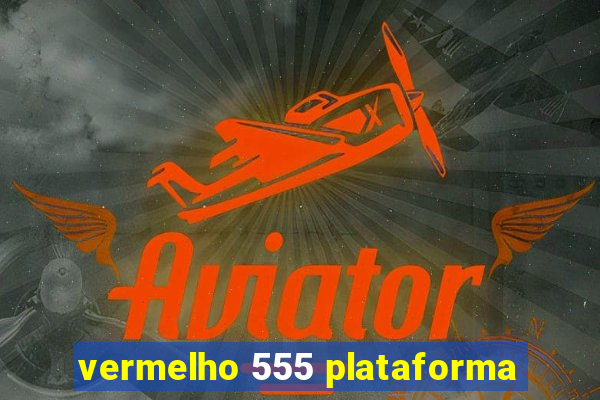 vermelho 555 plataforma