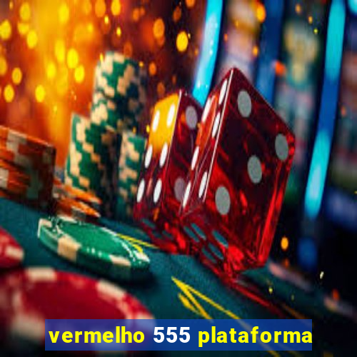 vermelho 555 plataforma