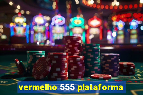 vermelho 555 plataforma