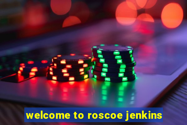 welcome to roscoe jenkins