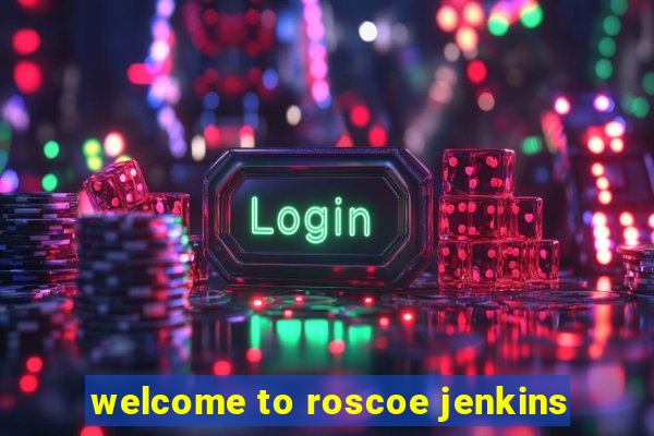 welcome to roscoe jenkins