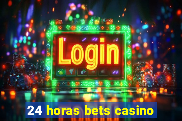 24 horas bets casino